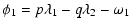 $\displaystyle \phi_1 = p\lambda_1 - q\lambda_2 - \omega_1$