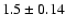 $1.5\pm0.14$