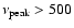 $\nu_{\rm peak} > 500$