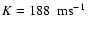 $K=188~\hbox{~ms$^{-1}$ }$