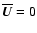 $\overline{\vec{U}}=0$