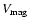 $V_{\rm mag}$
