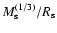 $M_{\rm s}^{(1/3)}/R_{\rm s}$
