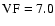 $\rm VF = 7.0$
