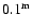 $0.1^{\rm m}$