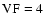 $\rm VF = 4$