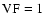 $\rm VF = 1$