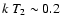 $k~T_2 \sim 0.2$