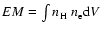 $EM=\int n_{{\rm H}}~ n_{{\rm e}} {\rm d}V$