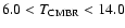 $6.0<T_{\rm CMBR}<14.0$