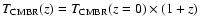 $T_{\rm CMBR}(z)=T_{\rm CMBR}(z=0)\times (1+z)$