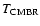 $T_{\rm CMBR}$