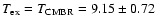 $T_{\rm ex} = T_{\rm CMBR} =
9.15 \pm 0.72$