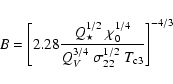 \begin{displaymath}%
B=\left[2.28\frac{Q_{\star}^{1/2}~\chi_{0}^{1/4}}{Q_V^{3/4}~
\sigma_{22}^{1/2}~T_{\rm c3}}\right]^{-4/3}
\end{displaymath}