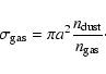 \begin{displaymath}%
\sigma_{\rm gas} = \pi a^2 \displaystyle\frac{n_{\rm dust}}{n_{\rm gas}}\cdot
\end{displaymath}