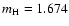 $m_{\rm H}=1.674$
