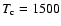 $T_{\rm
c}=1500$