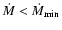 $\dot{M} < \dot{M}_{\rm min}$