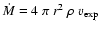 $\dot M = 4~ \pi~ r^2~\rho~v_{\rm exp}$
