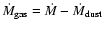 $\dot{M}_{\rm gas}=\dot{M}-\dot{M}_{\rm
dust}$