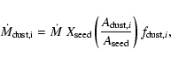 \begin{displaymath}%
\dot{M}_{{\rm dust},{\rm i}} = \dot{M}~X_{\rm seed}
\left( \frac{A_{{\rm dust},i}}{A_{\rm seed}} \right)
f_{{\rm dust},i},
\end{displaymath}