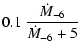 $\displaystyle 0.1~\displaystyle
\frac{\dot{M}_{-6}}{\dot{M}_{-6}+5}$