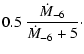 $\displaystyle 0.5~\displaystyle
\frac{\dot{M}_{-6}}{\dot{M}_{-6}+5}\cdot$