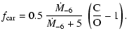 $\displaystyle \displaystyle f_{\rm car} = 0.5~\displaystyle
\frac{\dot{M}_{-6}}{\dot{M}_{-6}+5}~ \left(\frac{\rm C}{\rm O}-1\right).$