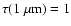 $\tau(1~\mu{\rm m})=1$