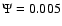 $\Psi=0.005$