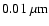 $0.01~\mu{\rm m}$