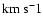 ${\rm km}~{\rm s}^-1$