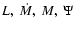 $L,~
\dot{M},~ M,~ \Psi$