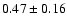 $0.47\pm0.16$