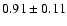 $0.91\pm0.11$