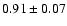 $ 0.91\pm0.07$