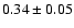 $0.34 \pm 0.05$