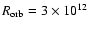 $R_{\rm orb}=3\times 10^{12}$