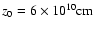 $z_0=6\times 10^{10}\rm {cm}$