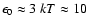 $\epsilon_0\approx3~kT\approx 10$