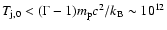 $T_{\rm j,0}<(\Gamma-1)m_{\rm p}c^2/k_{\rm B}\sim
10^{12}$