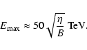 \begin{displaymath}E_{\rm max} \approx 50 \sqrt{\frac{\eta}{B}}~{\rm TeV}.
\end{displaymath}