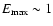$E_{\rm max}\sim 1$