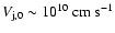$V_{\rm j,0}\sim 10^{10}~\rm {cm~s^{-1}}$