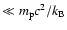 $\ll m_{\rm p}c^2/k_{\rm
B}$