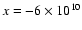 $x=-6\times 10^{10}$