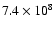 $7.4\times 10^{8}$