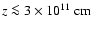$z\la 3\times 10^{11}~\rm {cm}$