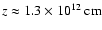 $z\approx 1.3\times 10^{12}~\rm {cm}$