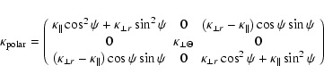\begin{displaymath}%
\tens{\kappa}_{\rm polar} =
\left(
\begin{array}{ccc}
\k...
... + \kappa_{\rm \vert\vert} \sin^2 \psi \\
\end{array}\right)
\end{displaymath}